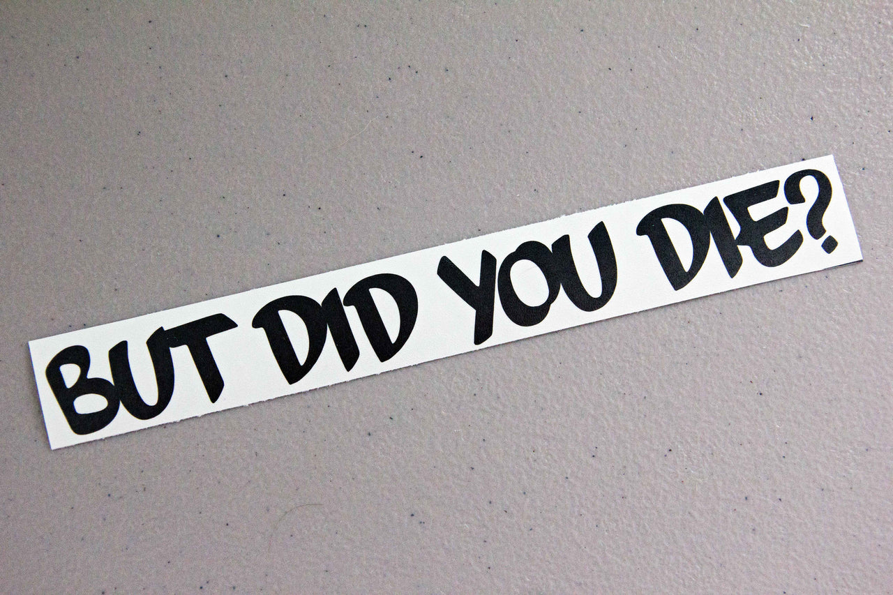 Sticker : But did you die?